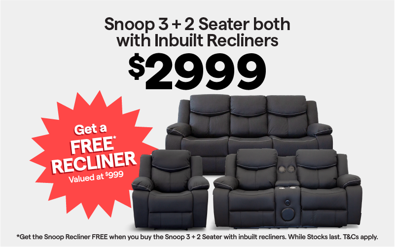 Snoop 3+2 Seater both with inbuilt recliners $2999. Get a FREE Snoop Recliner when you buy the Snoop 3+2. Valued at $999. While stocks last. T&Cs apply. 