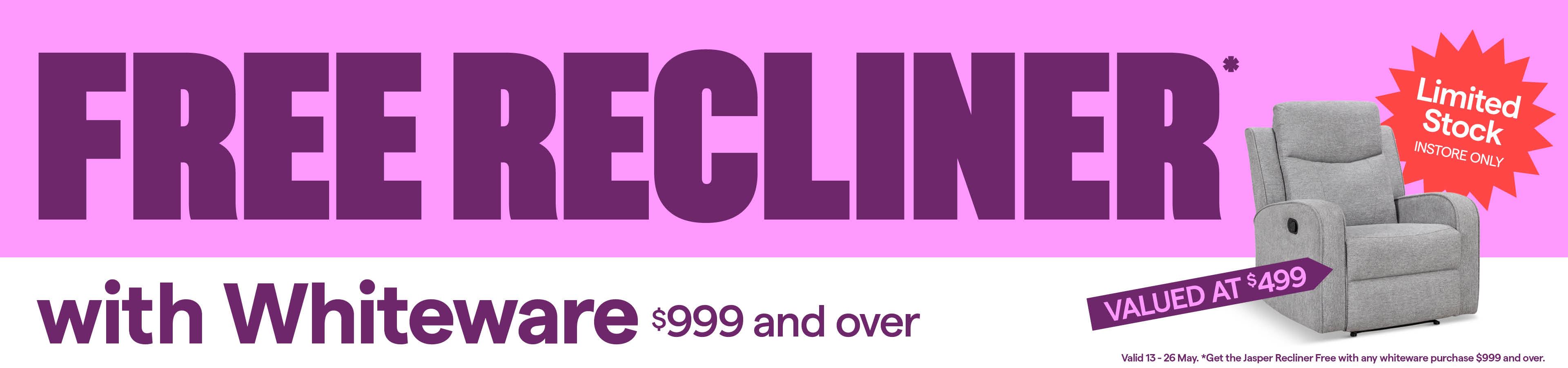 Free Jasper Recliner with whiteware purchases $999 and over. Limited Stock, T&Cs apply.