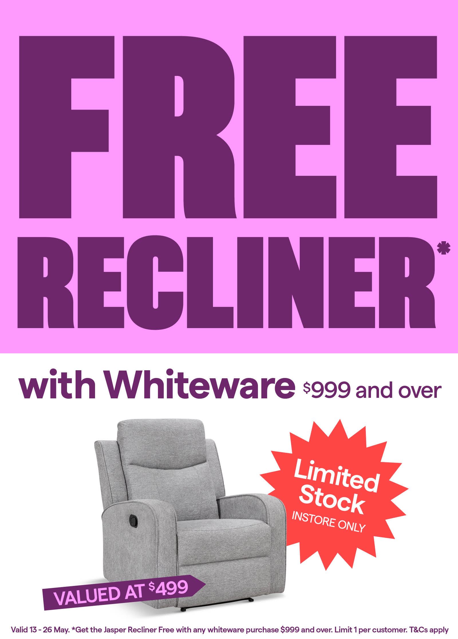 Free Jasper Recliner with whiteware purchases $999 and over. Limited Stock, T&Cs apply.