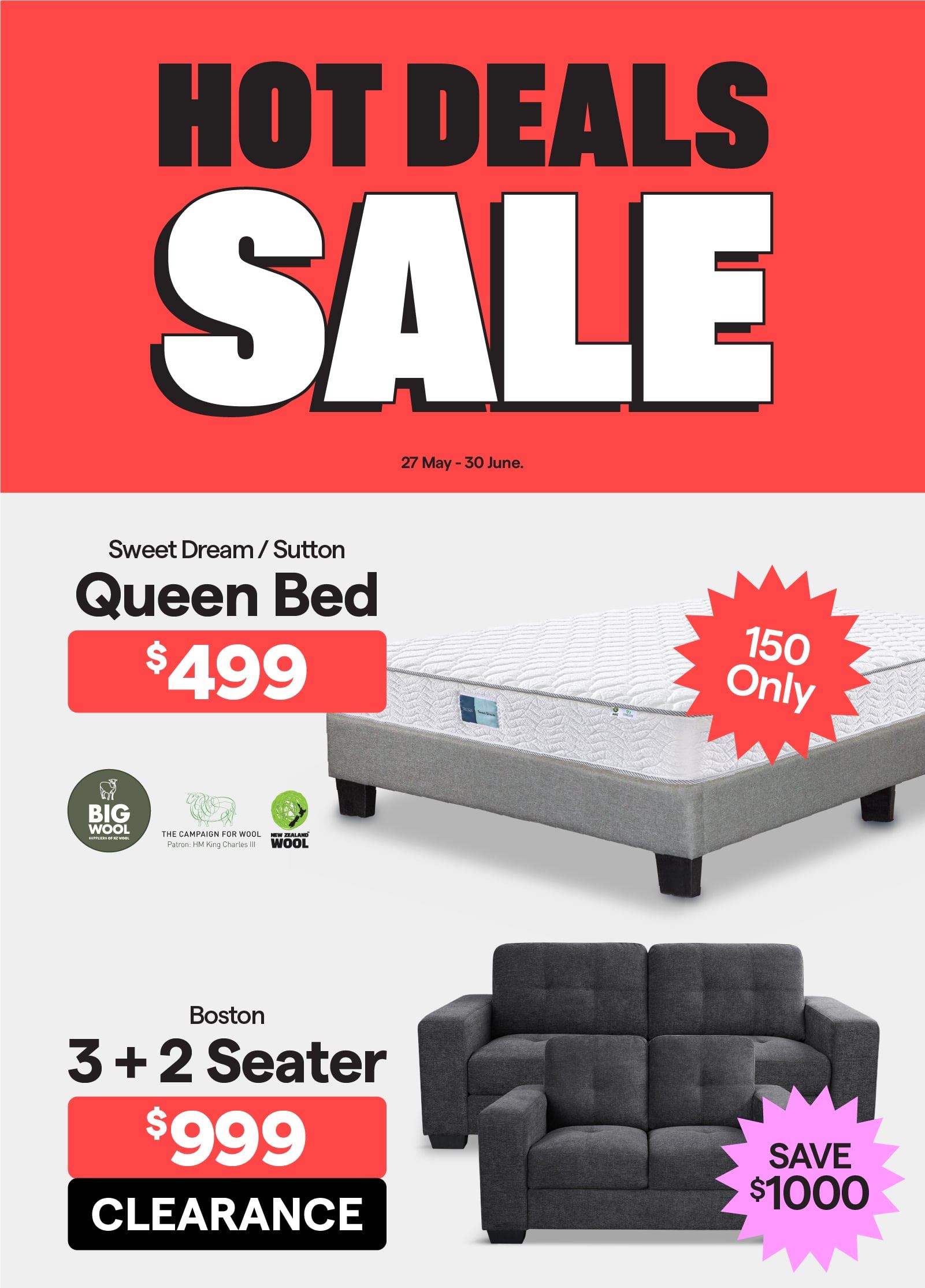Hot Deals Sale. Valid 27 May - 30 June. Sweet Dream/Sutton Queen Bed $499. 150 only.