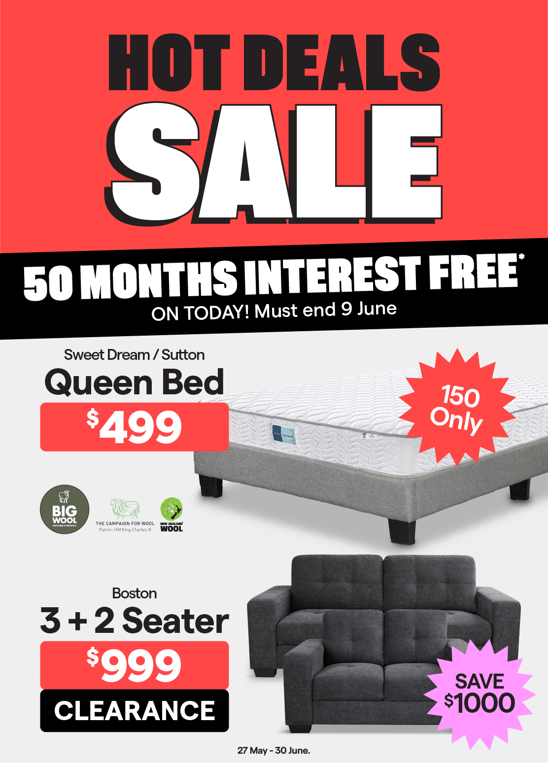 Hot Deals Sale. Valid 27 May - 30 June. Sweet Dream/Sutton Queen Bed $499. 150 only.