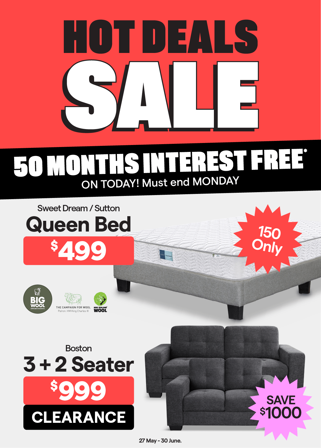 Hot Deals Sale. Valid 27 May - 30 June. Sweet Dream/Sutton Queen Bed $499. 150 only.