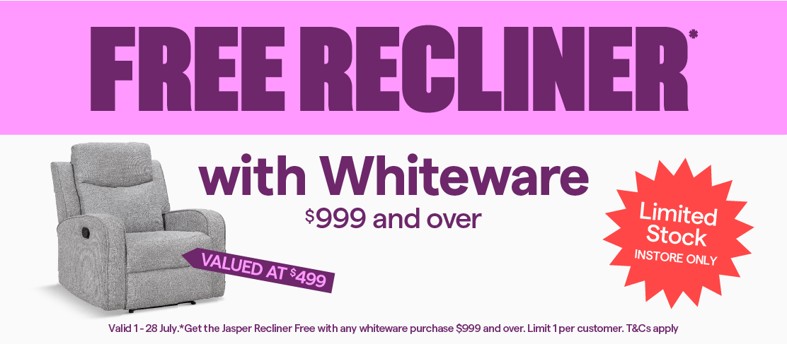 Free Jasper Recliner with whiteware purchases $999 and over. Limit 1 per customer. Limited stock, instore only. T&Cs apply. 