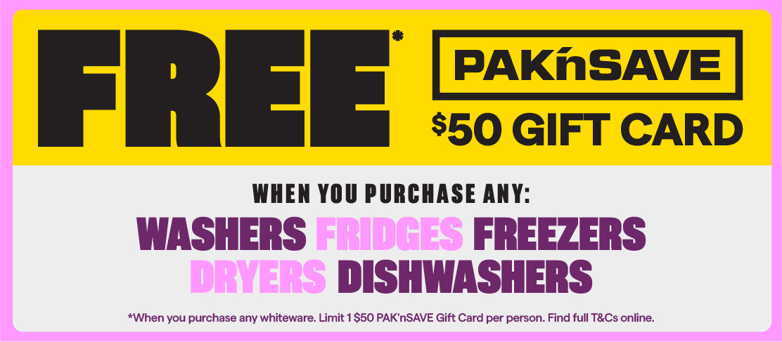 Valid 30 September - 27 October. Free PAK'nSAVE $50 Gift Card when you purchase whiteware. T&Cs apply.