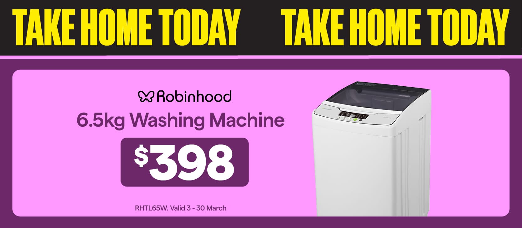 Robinhood 6.5kg Washing Machine $398. Valid until 30 March.